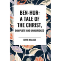 Ben-Hur: A Tale of the Christ, Complete and Unabridged