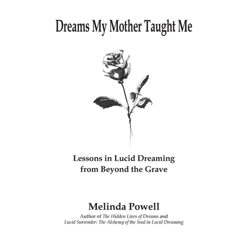 Dreams My Mother Taught Me: Lessons in Lucid Dreaming from Beyond the Grave