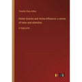 Home Scenes and Home Influence; a series of tales and sketches: in large print