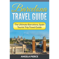 Barcelona Travel Guide: The Ultimate Barcelona, Spain Tourist Trip Travel Guide