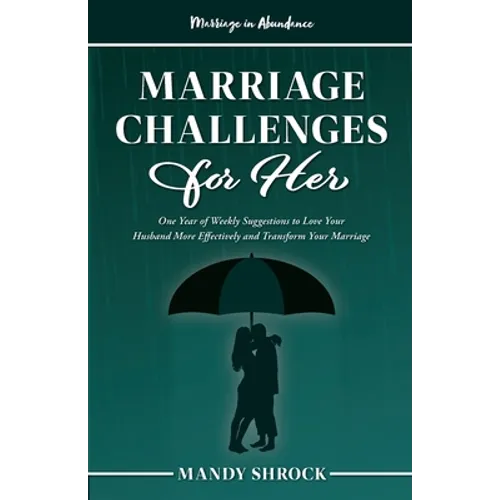 Marriage In Abundance's Marriage Challenges for Her: One Year of Weekly Suggestions to Love Your Husband More Effectively and Transform Your Marriage