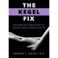 The Kegel Fix: Recharging Female Pelvic, Sexual and Urinary Health