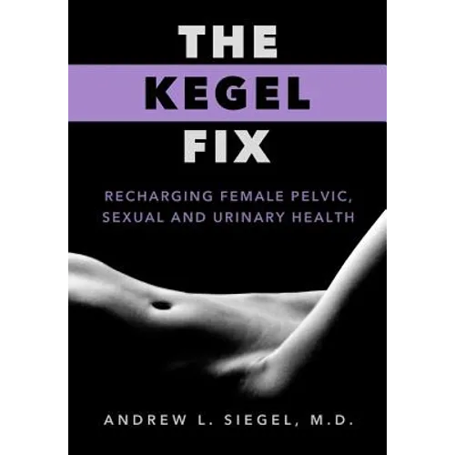 The Kegel Fix: Recharging Female Pelvic, Sexual and Urinary Health