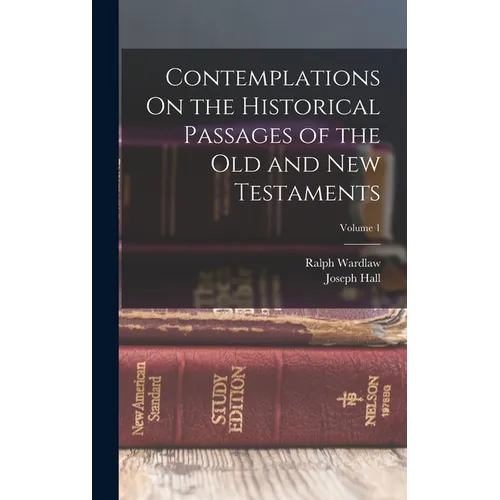 Contemplations On the Historical Passages of the Old and New Testaments; Volume 1