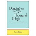Dancing With The Ten Thousand Things: Ways to Become a Powerful Healing Presence