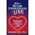 How to Become Strong Enough to Love: Creating Loving Relationships Through the Six-Step Pathway of Inner Bonding