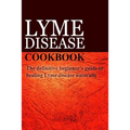 Lyme Disease Cookbook: The definitive beginner's guide to healing Lyme disease naturally