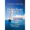Fresh Start Moments: True Stories to Ignite Passion and Purpose