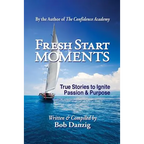 Fresh Start Moments: True Stories to Ignite Passion and Purpose