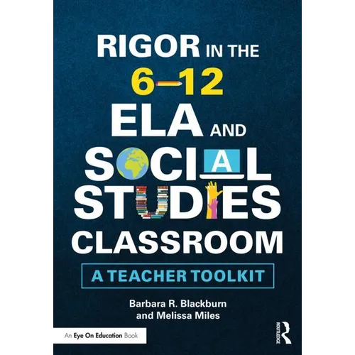 Rigor in the 6-12 Ela and Social Studies Classroom: A Teacher Toolkit