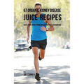 67 Organic Kidney Disease Juice Recipes: Solve Your Kidney Problems without Pills or Medicine