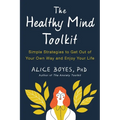 The Healthy Mind Toolkit: Simple Strategies to Get Out of Your Own Way and Enjoy Your Life