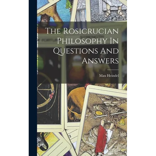 The Rosicrucian Philosophy In Questions And Answers