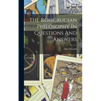 The Rosicrucian Philosophy In Questions And Answers - Hardcover