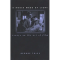 A House Made of Light: Essays on the Art of Film