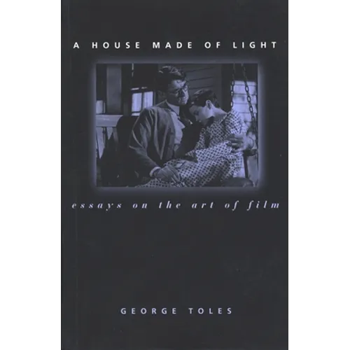 A House Made of Light: Essays on the Art of Film