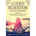 Guided Meditation For Beginners: Highly Effective Self-Healing Techniques For Anxiety And Pain Relief, Unlock The Power Of Chakra Awakening And Get Mo