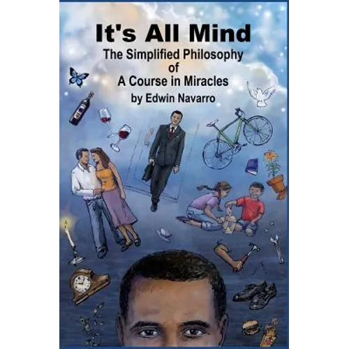 It's All Mind: The Simplified Philosophy of A Course in Miracles