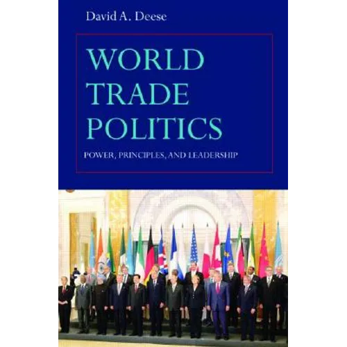 World Trade Politics: Power, Principles and Leadership