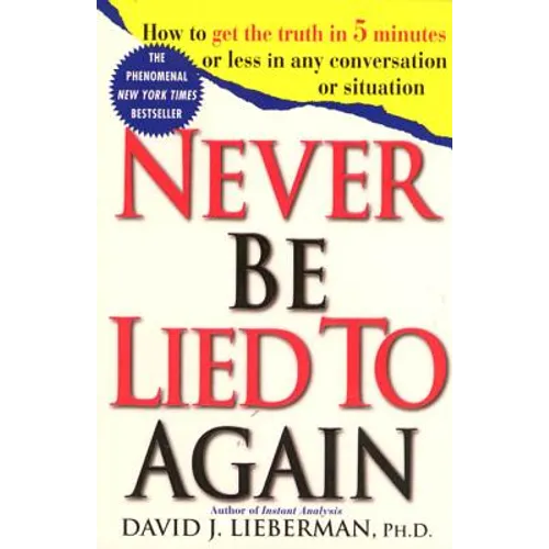 Never Be Lied to Again: How to Get the Truth in 5 Minutes or Less in Any Conversation or Situation