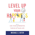 Level Up Your Happiness: How to Use your Strengths to Thrive in Your Life