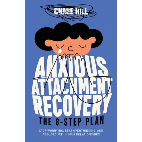 Anxious Attachment Recovery: The 8-Step Plan: Stop Worrying, Beat Overthinking, and Feel Secure in Your Relationships