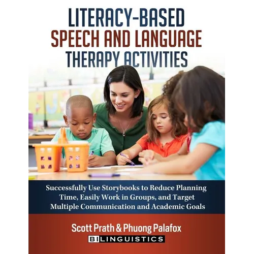 Literacy-Based Speech and Language Therapy Activities: Successfully Use Storybooks to Reduce Planning Time, Easily Work in Groups, and Target Multiple
