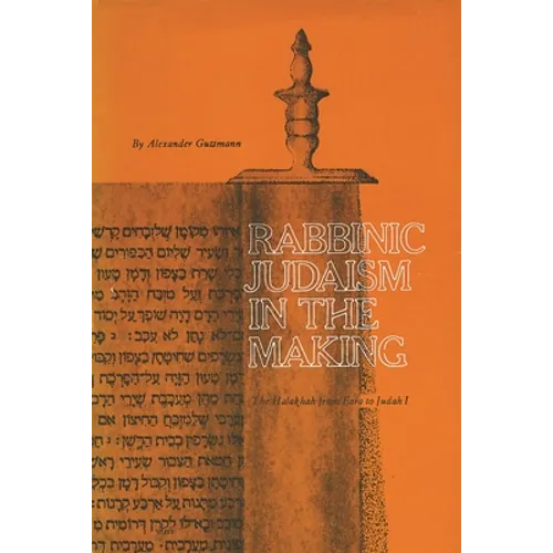 Rabbinic Judaism in the Making: The Halakhah from Ezra to Judah I
