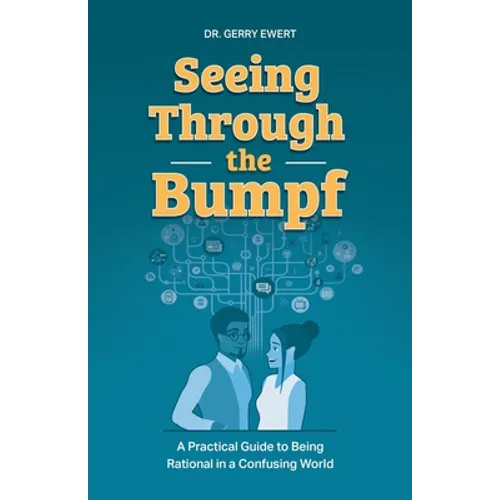 Seeing Through the Bumpf: A Practical Guide to Being Rational in a Confusing World