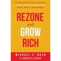 Rezone and Grow Rich: Millionaire Real Estate Developer Teaches You How to Create Wealth, Health and Happiness