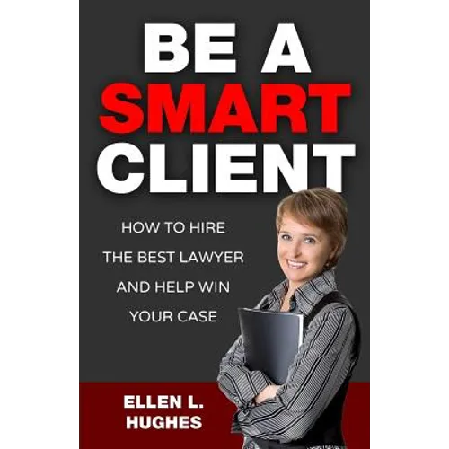 Be A Smart Client: How To Hire The Best Lawyer And Help Win Your Case