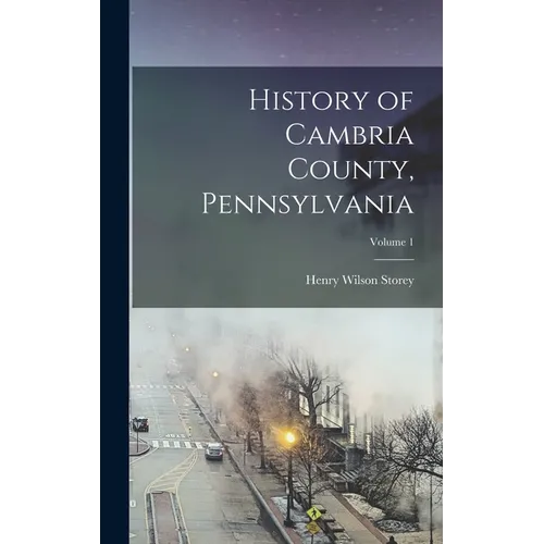History of Cambria County, Pennsylvania; Volume 1
