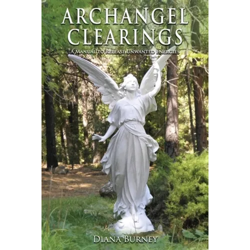 Archangel Clearings: A Manual to Release Unwanted Energies