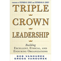 Triple Crown Leadership: Building Excellent, Ethical, and Enduring Organizations