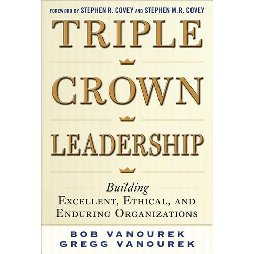 Triple Crown Leadership: Building Excellent, Ethical, and Enduring Organizations