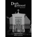 Death Embraced: New Orleans Tombs and Burial Customs, Behind the Scenes Accounts of Decay, Love and Tradition