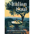 The Italian Soul: How to Savor the Full Joys of Life