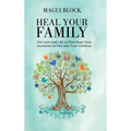 Heal Your Family: Get Love and Life to Flow from Your Ancestors to You and Your Children