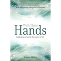 With These Hands: Holding on to God in the Storms of Life