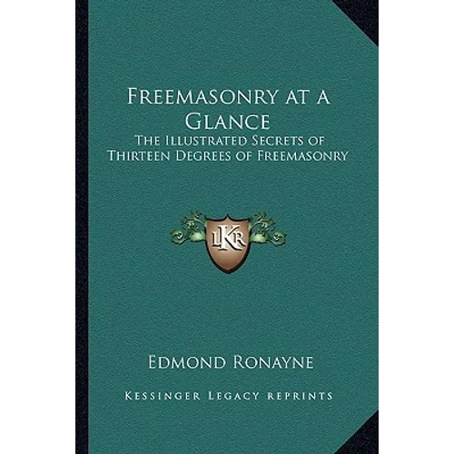 Freemasonry at a Glance: The Illustrated Secrets of Thirteen Degrees of Freemasonry