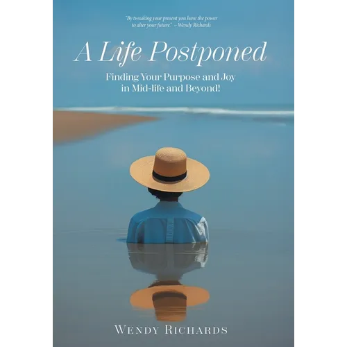 A Life Postponed: Finding Your Purpose and Joy in Mid-life and Beyond!