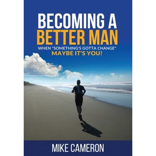 Becoming A Better Man: When "Something's Gotta Change" Maybe It's You!