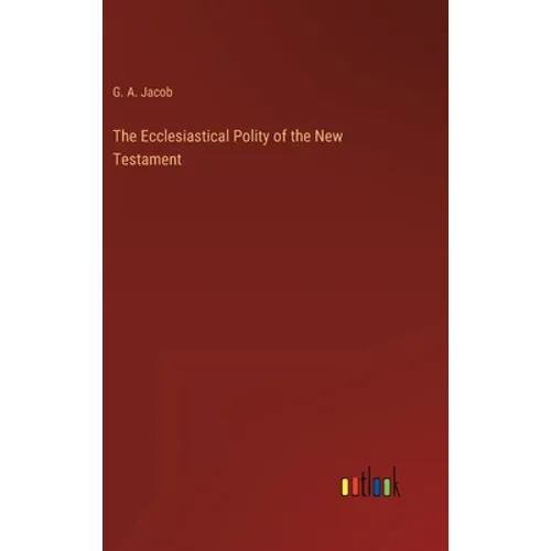 The Ecclesiastical Polity of the New Testament