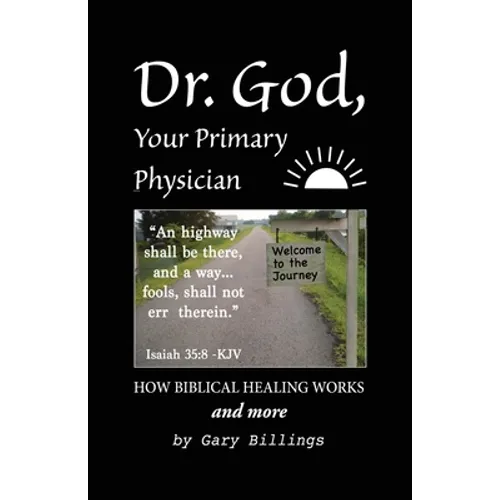 Dr. God, Your Primary Physician: How Biblical Healing Works; and more