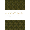 As a Man Thinketh: The Way of Peace & The Mastery of Destiny