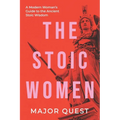 The Stoic Women: A Modern Woman's Guide to the Ancient Stoic Wisdom