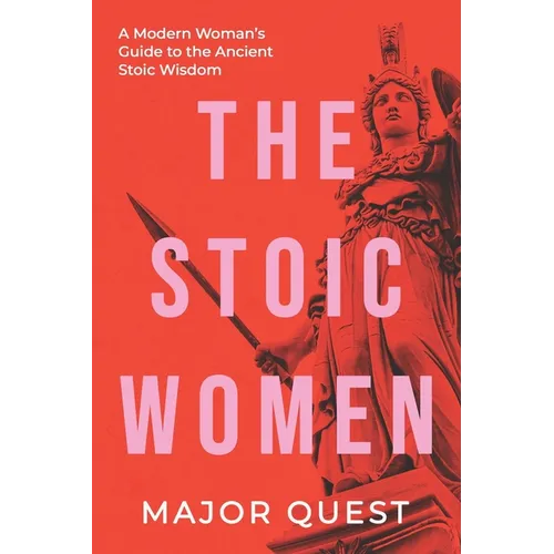 The Stoic Women: A Modern Woman's Guide to the Ancient Stoic Wisdom