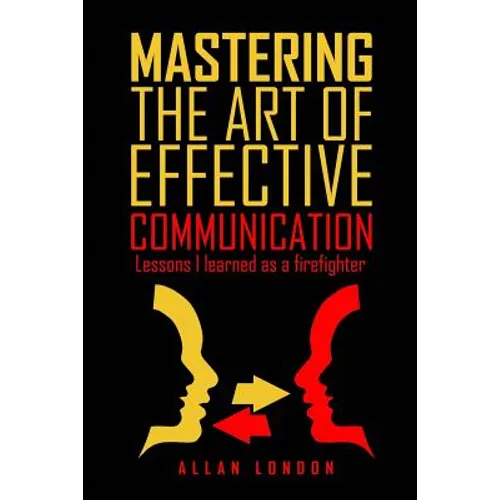 Mastering The Art of Effective Communication: Lessons I Learned As A Firefighter