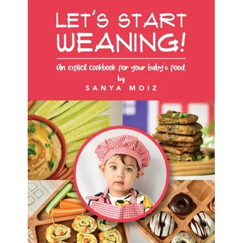 Let's Start Weaning!: An Explicit Cookbook for Your Baby's Food