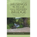 Musings from an Old Wooden Bridge: Biblical Wisdom for a World Gone Mad